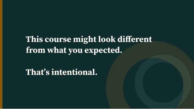 Slide 3. This course might look different from what you expected.