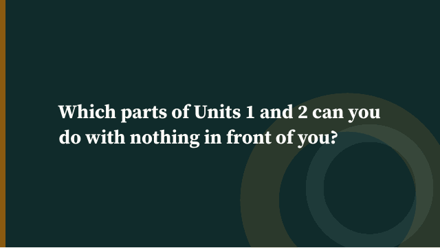 Slide 2. Which parts of Units 1 and 2 can you do with nothing in front of you?